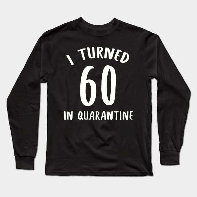 I Turned 60 In Quarantine Long Sleeve T-Shirt by llama_chill_art